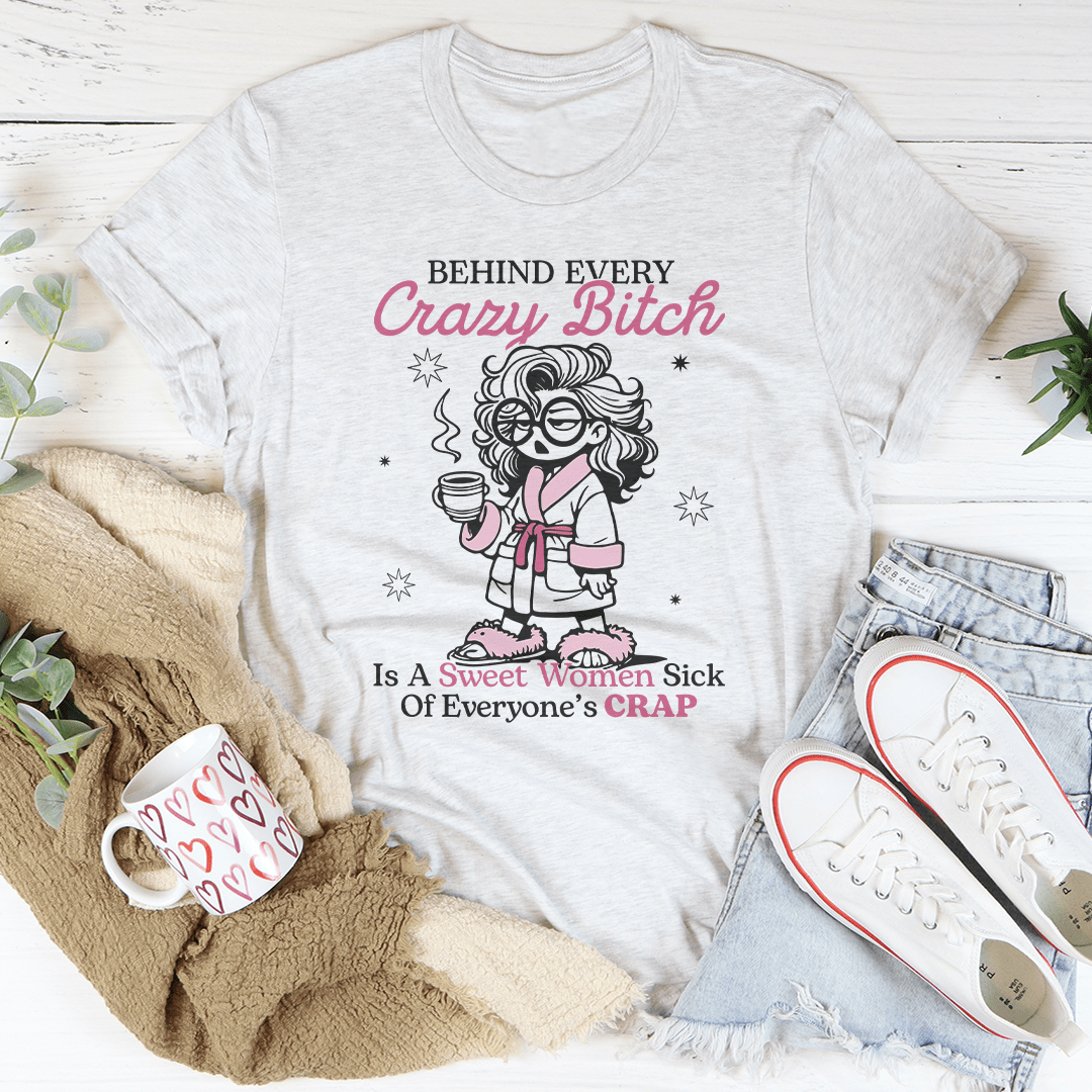 Behind Every Crazy B-tch Is A Sweet Woman Sick Tee-3