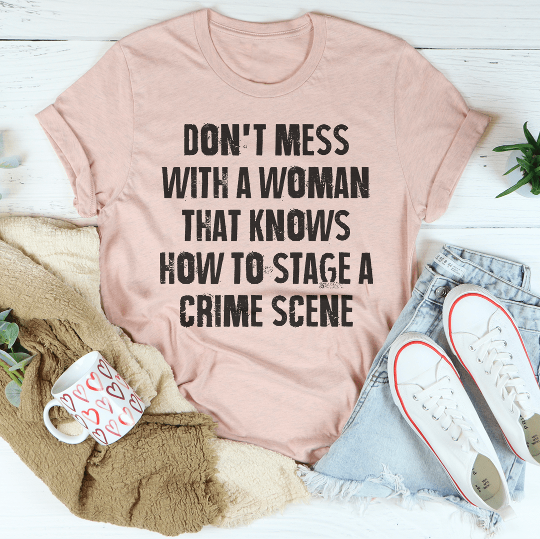 Don't Mess With A Woman That Knows How To Stage A Crime Scene Tee-3