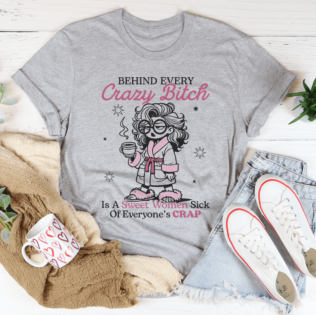 Behind Every Crazy B-tch  Is A Sweet Woman Sick Tee-1