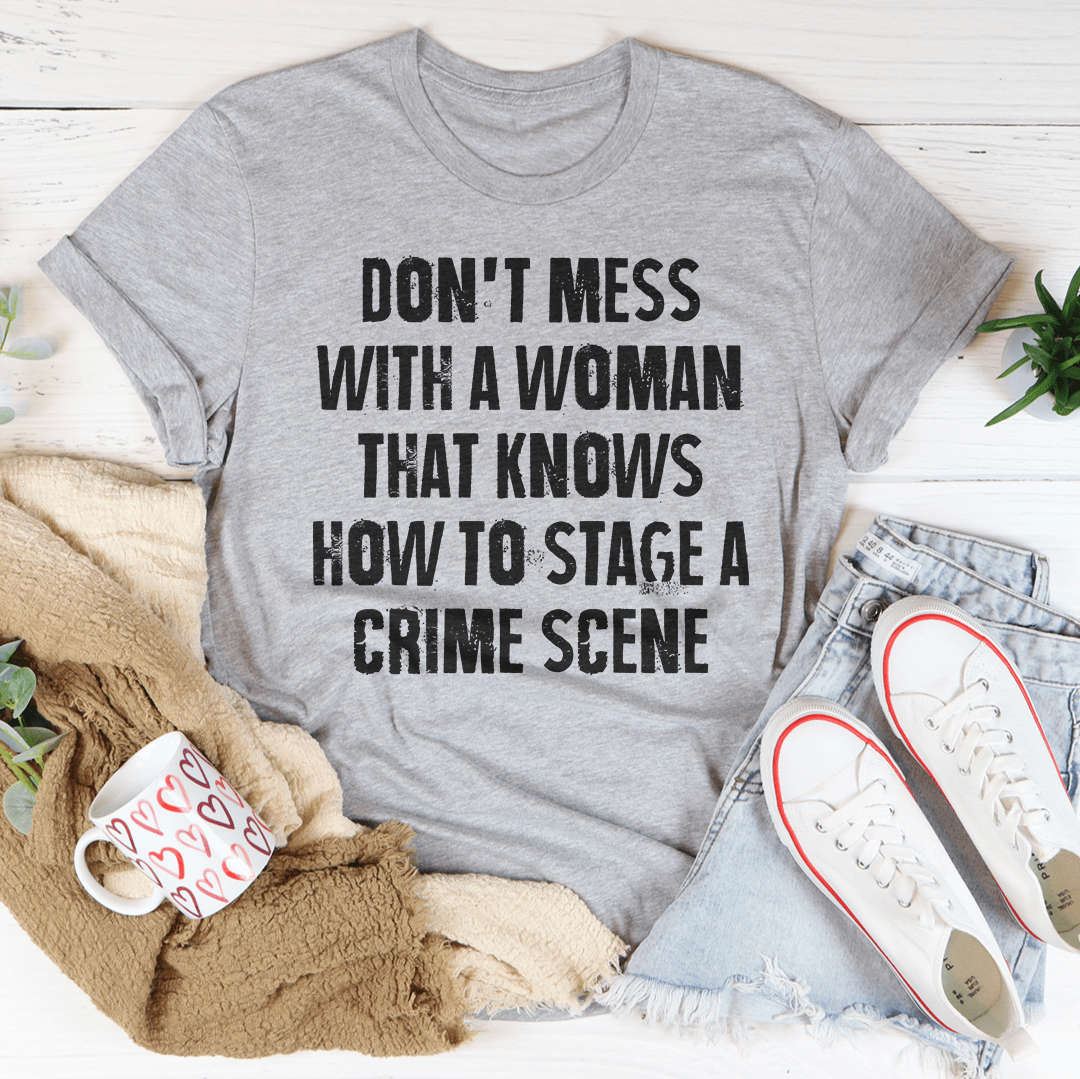 Don't Mess With A Woman That Knows How To Stage A Crime Scene Tee-1