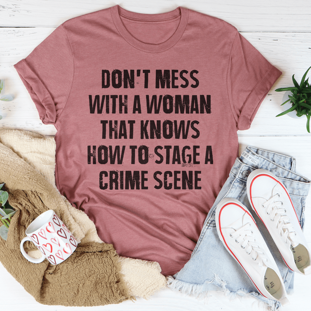 Don't Mess With A Woman That Knows How To Stage A Crime Scene Tee-2