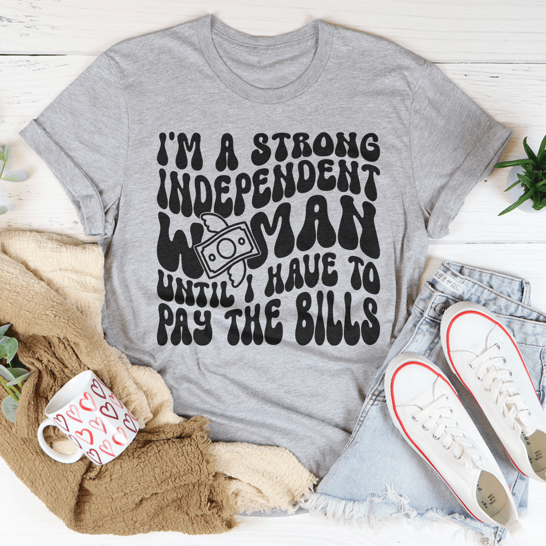 I'm A Strong Independent Woman Until I Have To Pay The Bills Tee-3