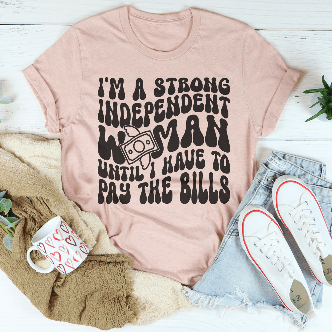 I'm A Strong Independent Woman Until I Have To Pay The Bills Tee-1