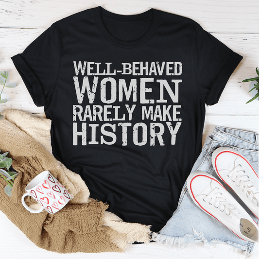 Well Behaved Women Rarely Make History Tee-0